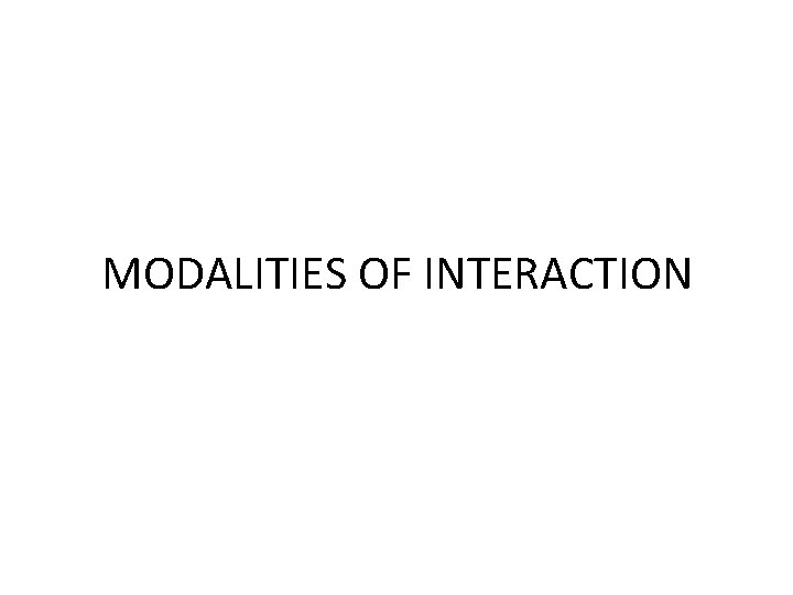 MODALITIES OF INTERACTION 