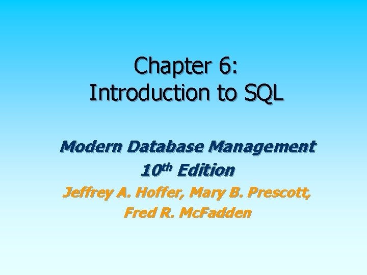 Chapter 6: Introduction to SQL Modern Database Management 10 th Edition Jeffrey A. Hoffer,