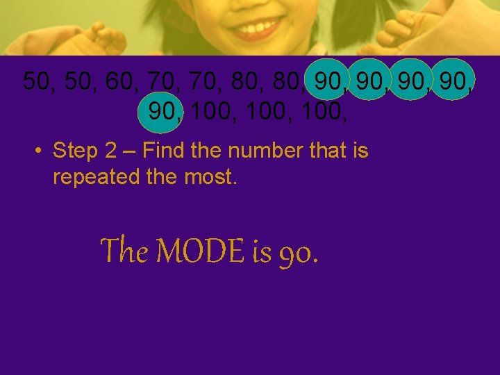 50, 60, 70, 80, 90, 90, 90, 100, • Step 2 – Find the 50, 60, 70, 80, 90, 90, 90, 100, • Step 2 – Find the