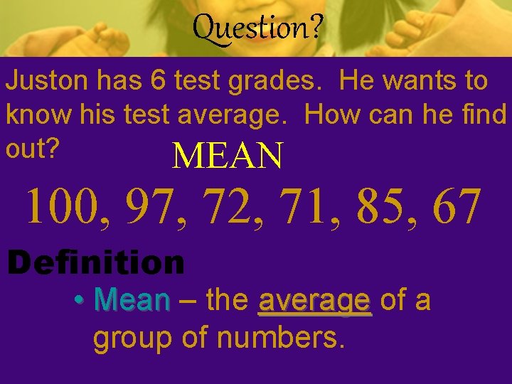 Question? Juston has 6 test grades. He wants to know his test average. How Question? Juston has 6 test grades. He wants to know his test average. How