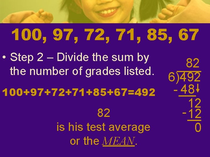 100, 97, 72, 71, 85, 67 • Step 2 – Divide the sum by 100, 97, 72, 71, 85, 67 • Step 2 – Divide the sum by