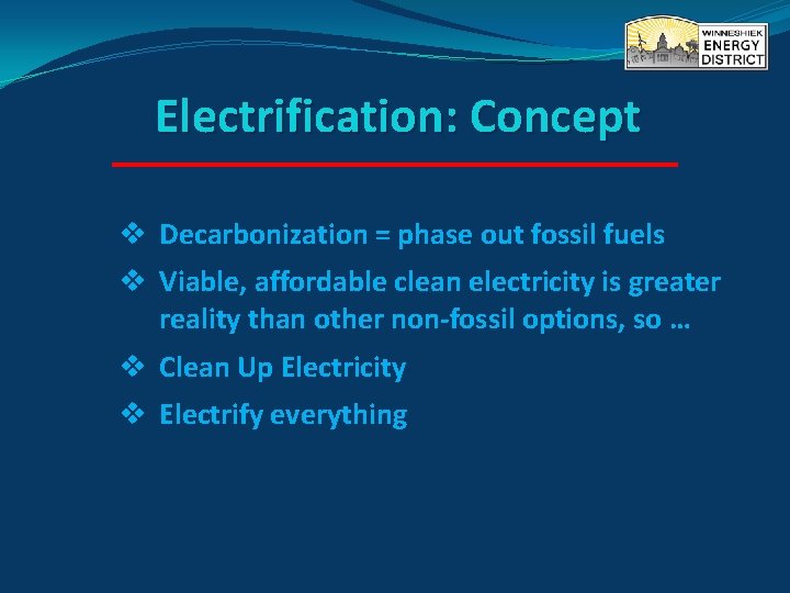 Electrification: Concept v Decarbonization = phase out fossil fuels v Viable, affordable clean electricity