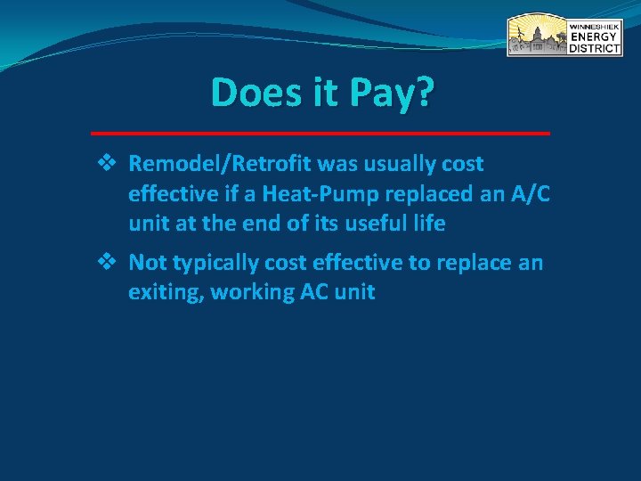 Does it Pay? v Remodel/Retrofit was usually cost effective if a Heat-Pump replaced an