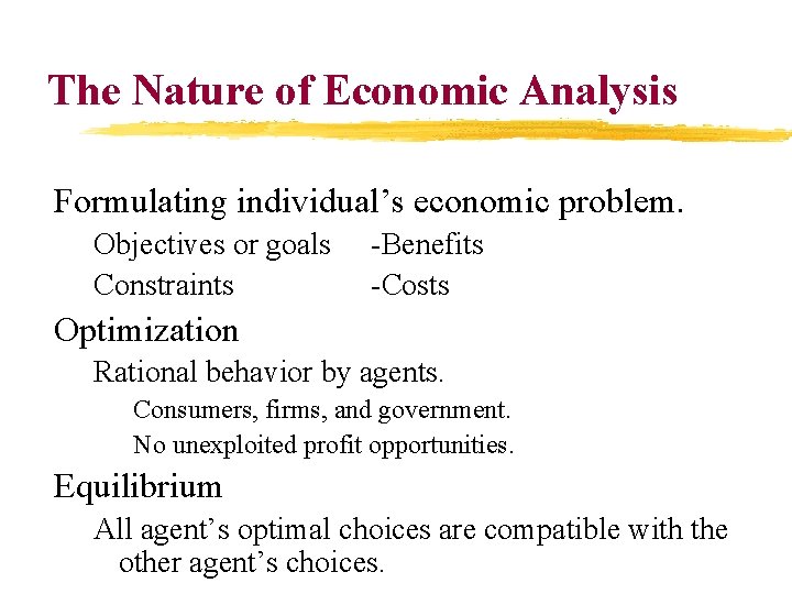 The Nature of Economic Analysis Formulating individual’s economic problem. Objectives or goals Constraints -Benefits