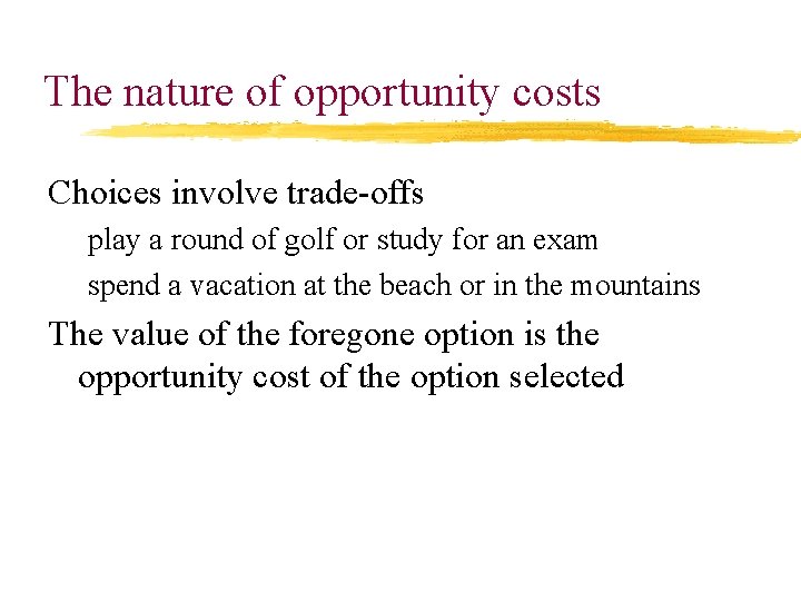 The nature of opportunity costs Choices involve trade-offs play a round of golf or