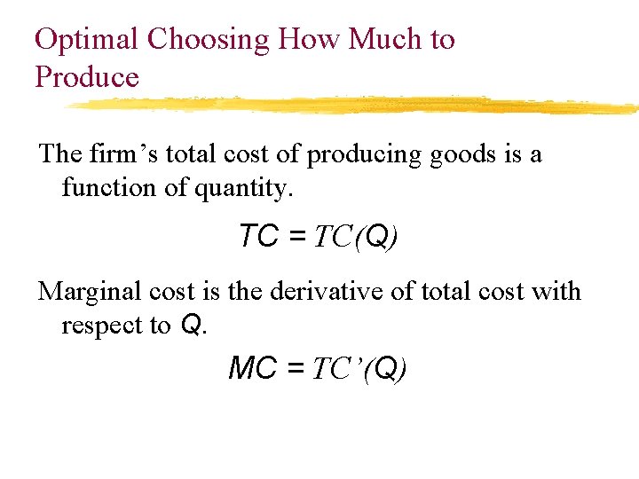 Optimal Choosing How Much to Produce The firm’s total cost of producing goods is