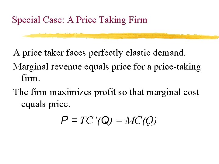 Special Case: A Price Taking Firm A price taker faces perfectly elastic demand. Marginal