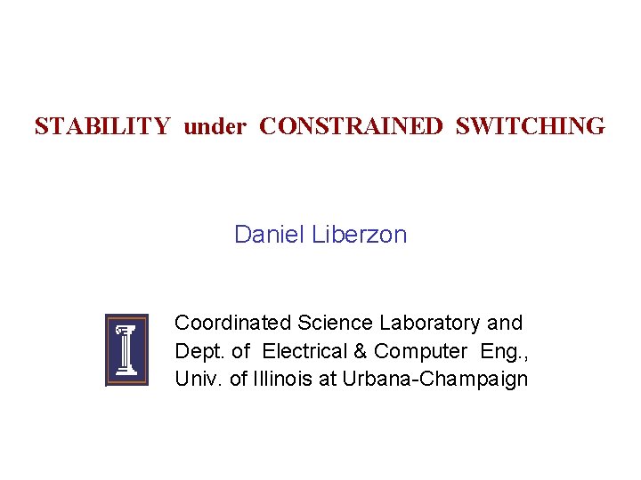 STABILITY under CONSTRAINED SWITCHING Daniel Liberzon Coordinated Science Laboratory and Dept. of Electrical &