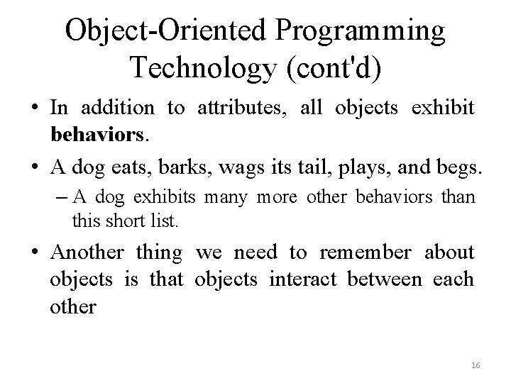 Object-Oriented Programming Technology (cont'd) • In addition to attributes, all objects exhibit behaviors. •