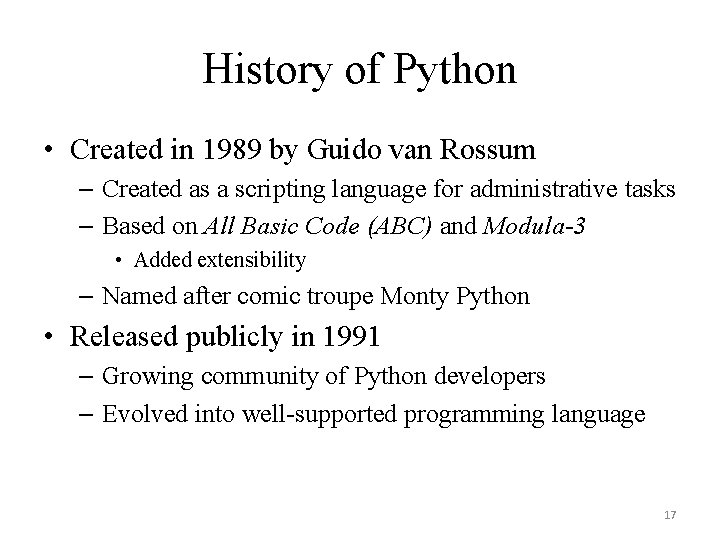 History of Python • Created in 1989 by Guido van Rossum – Created as
