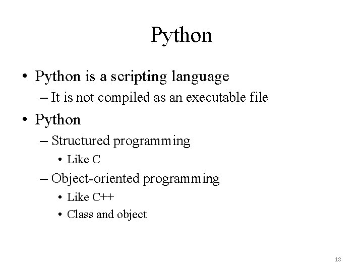 Python • Python is a scripting language – It is not compiled as an