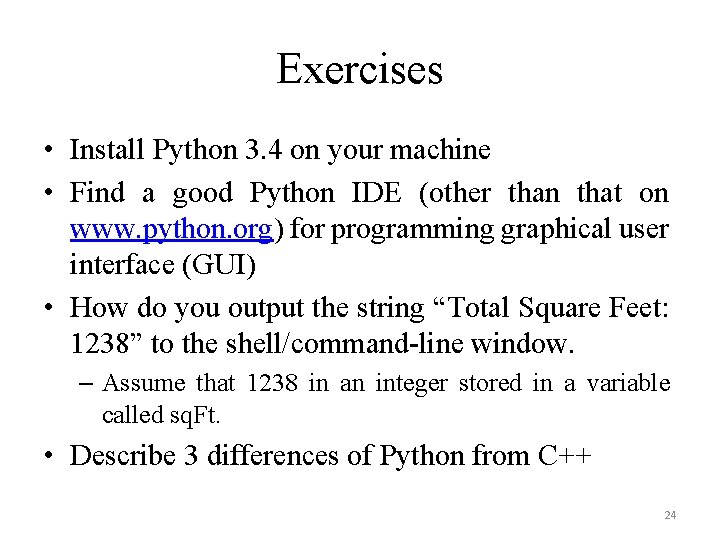 Exercises • Install Python 3. 4 on your machine • Find a good Python