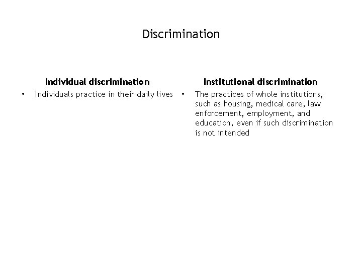 Discrimination Individual discrimination • Individuals practice in their daily lives Institutional discrimination • The