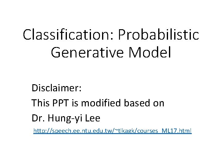 Classification: Probabilistic Generative Model Disclaimer: This PPT is modified based on Dr. Hung-yi Lee