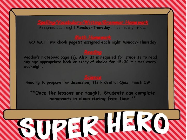 Spelling/Vocabulary/Writing/Grammar Homework Assigned each night Monday-Thursday. Test Every Friday Math Homework GO MATH workbook