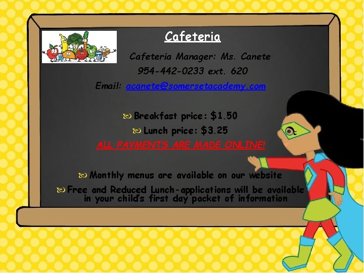 Cafeteria Manager: Ms. Canete 954 -442 -0233 ext. 620 Email: acanete@somersetacademy. com Breakfast price: