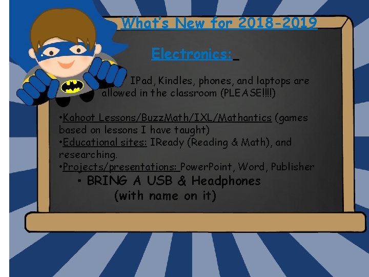 What’s New for 2018 -2019 • Electronics: IPad, Kindles, phones, and laptops are allowed