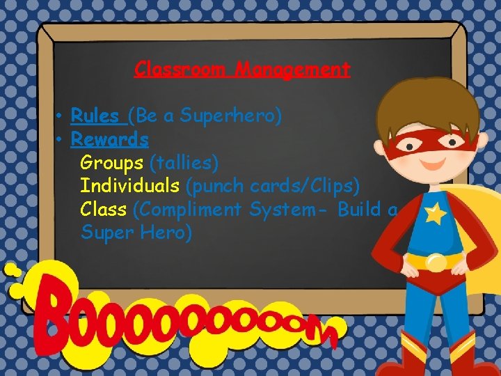 Classroom Management • Rules (Be a Superhero) • Rewards Groups (tallies) Individuals (punch cards/Clips)