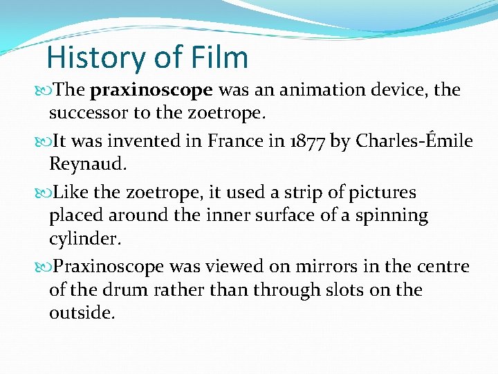 History of Film The praxinoscope was an animation device, the successor to the zoetrope.