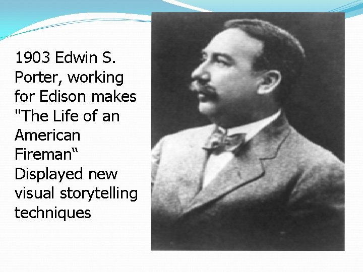 1903 Edwin S. Porter, working for Edison makes "The Life of an American Fireman“