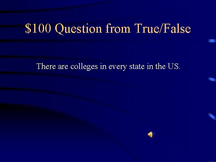 $100 Question from True/False There are colleges in every state in the US. 