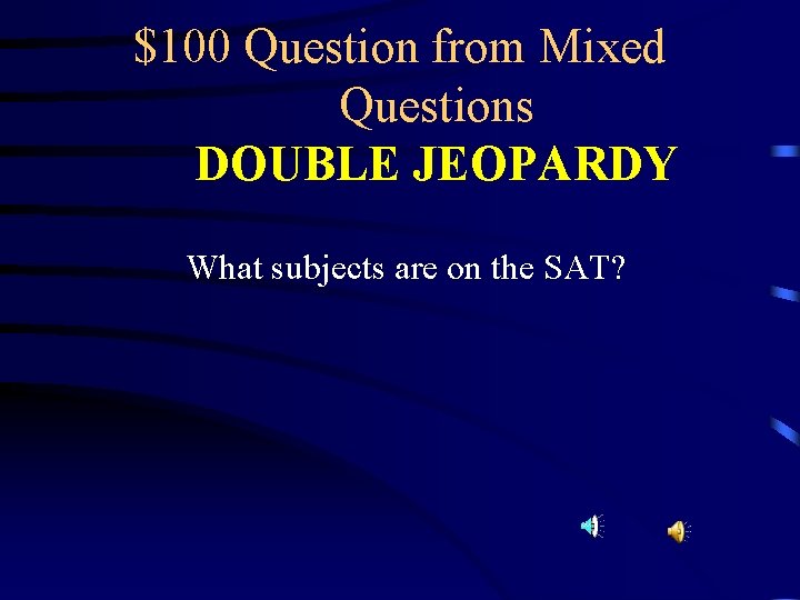 $100 Question from Mixed Questions DOUBLE JEOPARDY What subjects are on the SAT? 
