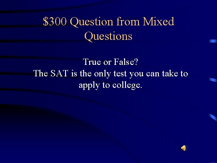 $300 Question from Mixed Questions True or False? The SAT is the only test