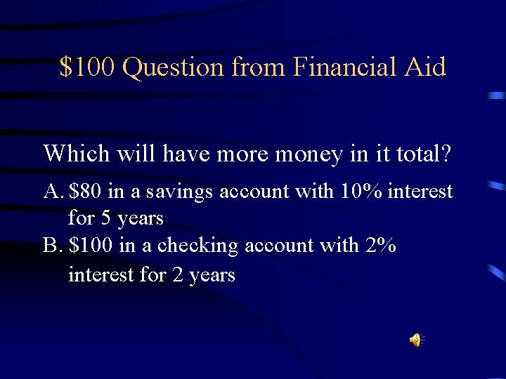 $100 Question from Financial Aid Which will have more money in it total? A.