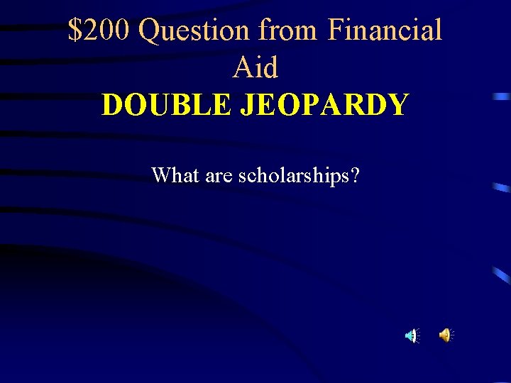 $200 Question from Financial Aid DOUBLE JEOPARDY What are scholarships? 