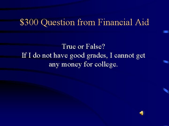 $300 Question from Financial Aid True or False? If I do not have good