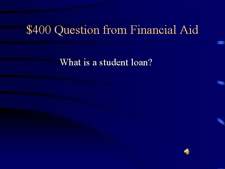 $400 Question from Financial Aid What is a student loan? 