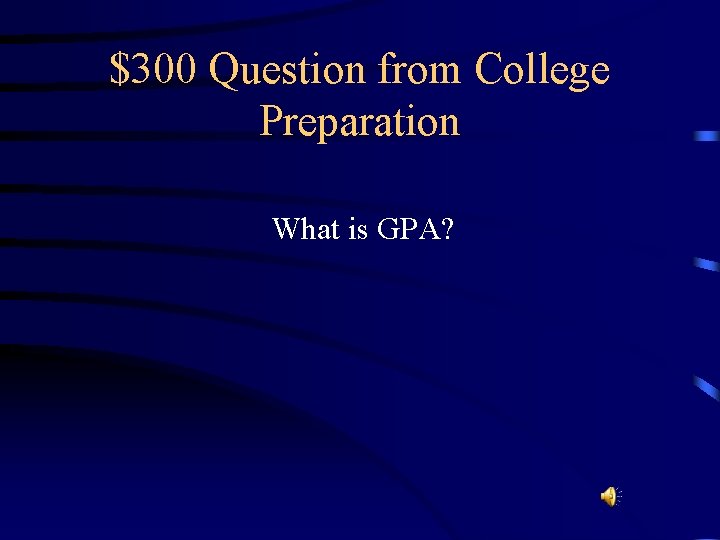 $300 Question from College Preparation What is GPA? 