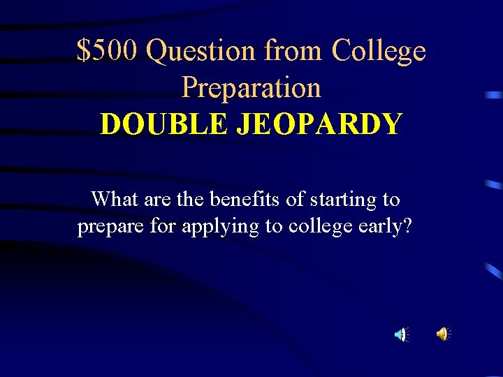 $500 Question from College Preparation DOUBLE JEOPARDY What are the benefits of starting to