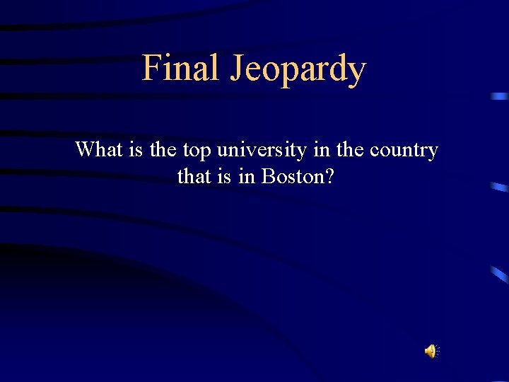 Final Jeopardy What is the top university in the country that is in Boston?