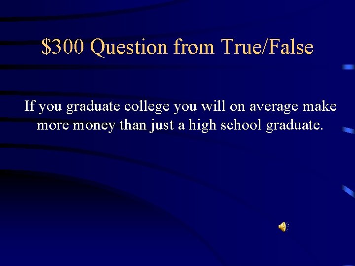 $300 Question from True/False If you graduate college you will on average make more