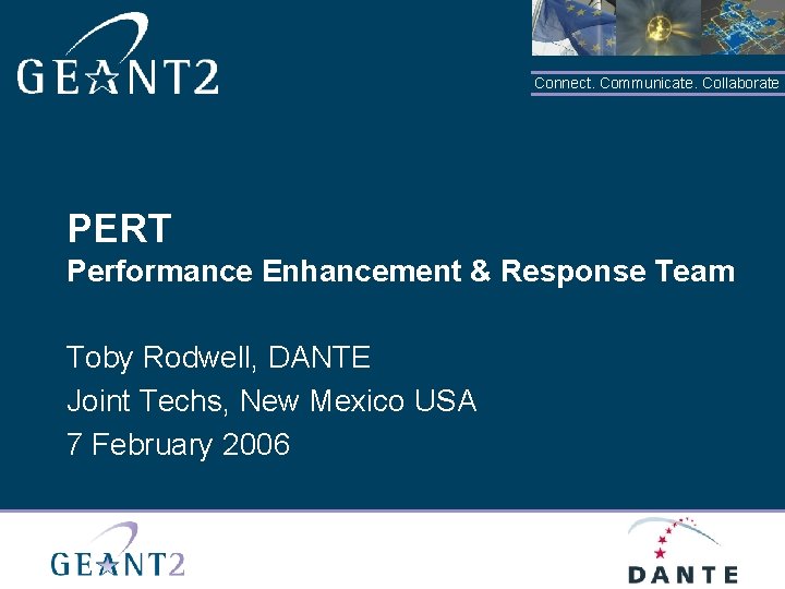 Connect. Communicate. Collaborate PERT Performance Enhancement & Response Team Toby Rodwell, DANTE Joint Techs,