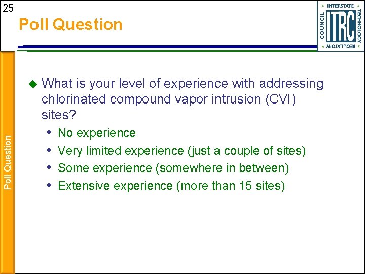 25 Poll Question What is your level of experience with addressing chlorinated compound vapor