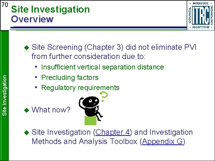 70 Site Investigation Overview Site Investigation Site Screening (Chapter 3) did not eliminate PVI