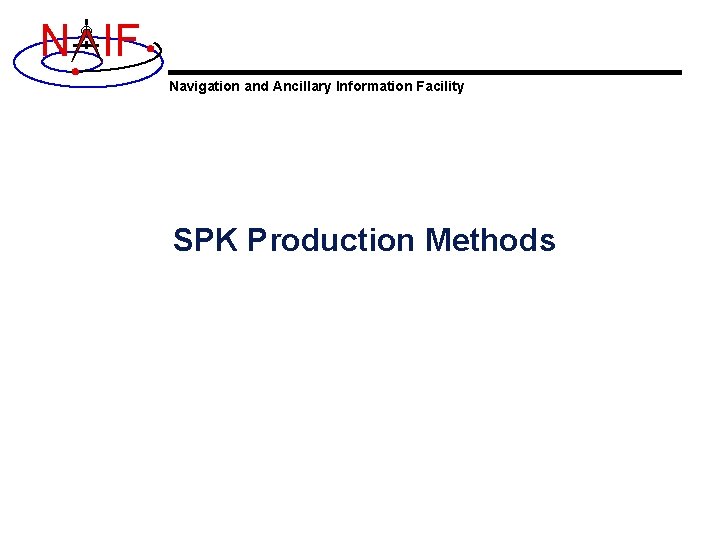 N IF Navigation and Ancillary Information Facility SPK Production Methods N IF Navigation and Ancillary Information Facility SPK Production Methods