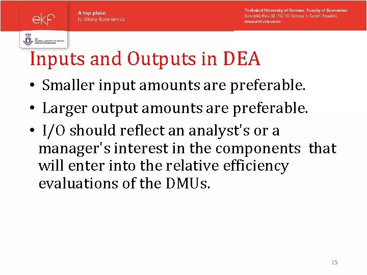 Inputs and Outputs in DEA • Smaller input amounts are preferable. • Larger output