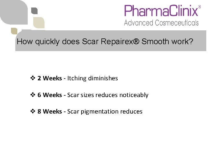 How quickly does Scar Repairex® Smooth work? v 2 Weeks - Itching diminishes v