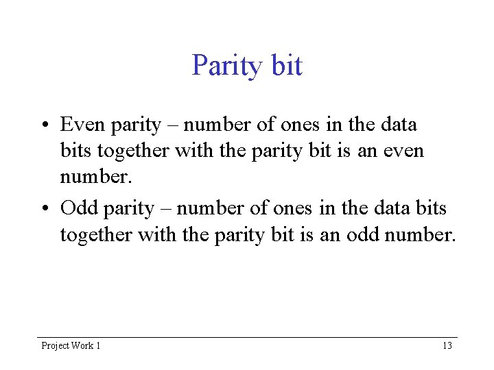Parity bit • Even parity – number of ones in the data bits together