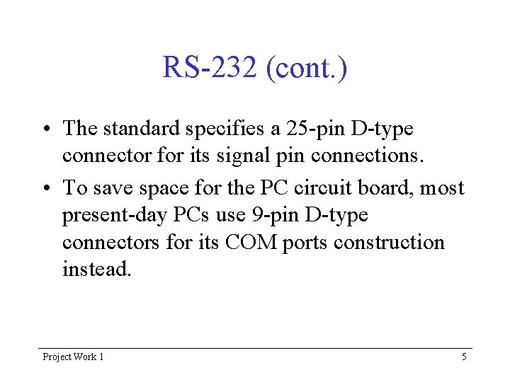 RS-232 (cont. ) • The standard specifies a 25 -pin D-type connector for its