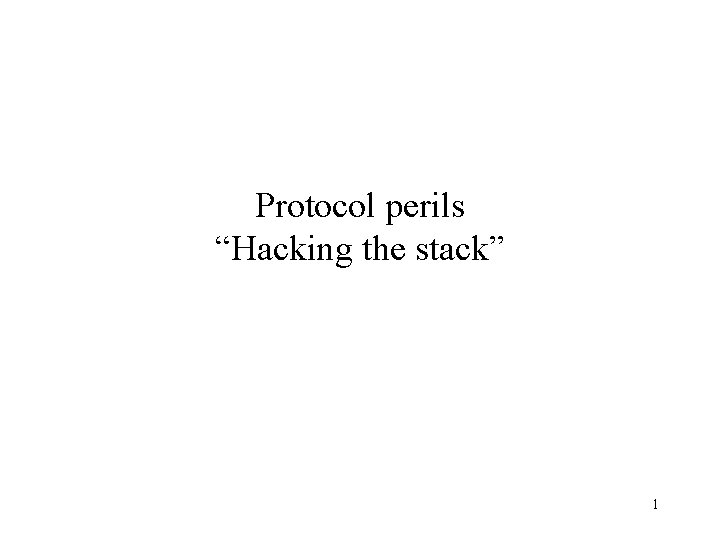 Protocol perils “Hacking the stack” 1 