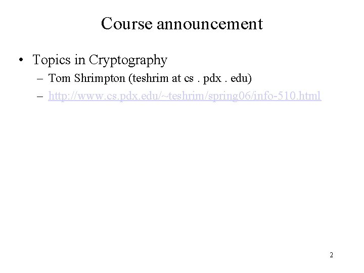 Course announcement • Topics in Cryptography – Tom Shrimpton (teshrim at cs. pdx. edu)