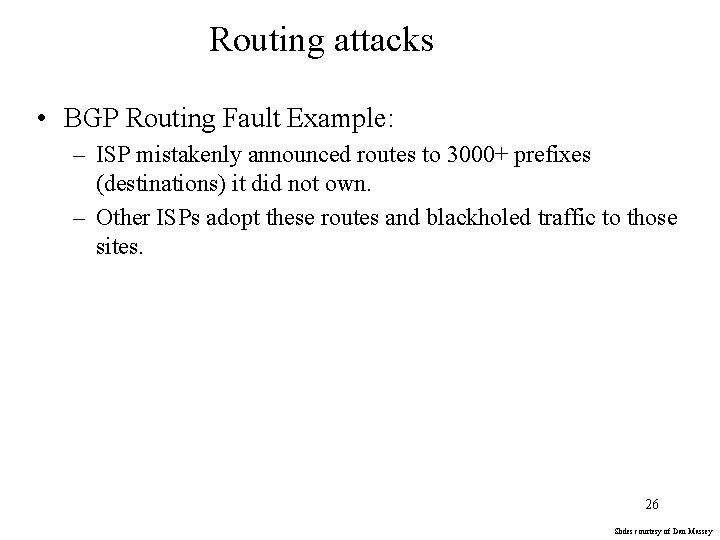 Routing attacks • BGP Routing Fault Example: – ISP mistakenly announced routes to 3000+