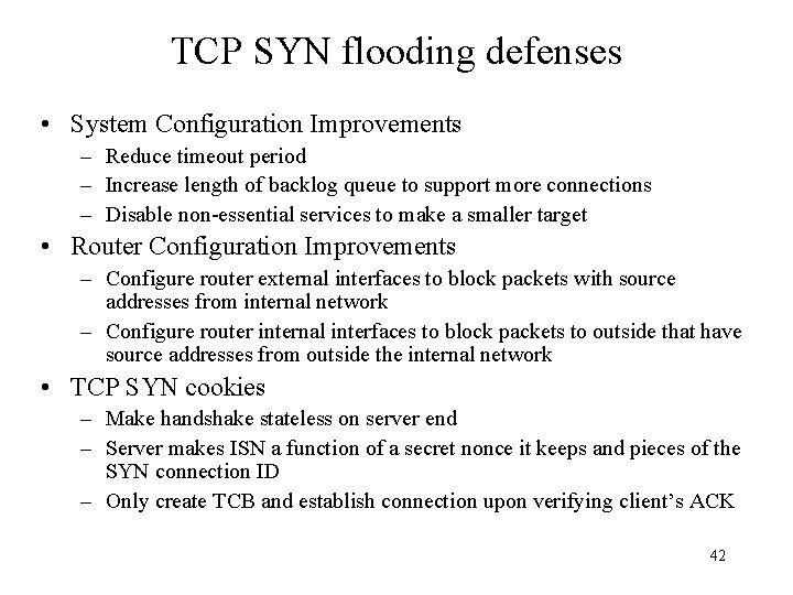 TCP SYN flooding defenses • System Configuration Improvements – Reduce timeout period – Increase