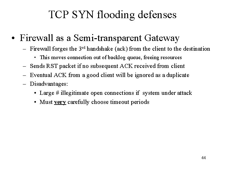 TCP SYN flooding defenses • Firewall as a Semi-transparent Gateway – Firewall forges the