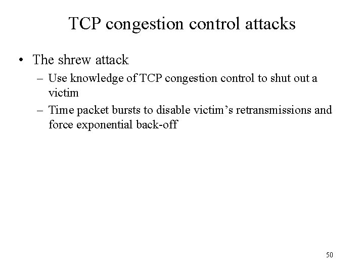 TCP congestion control attacks • The shrew attack – Use knowledge of TCP congestion
