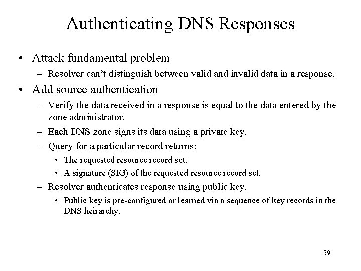 Authenticating DNS Responses • Attack fundamental problem – Resolver can’t distinguish between valid and